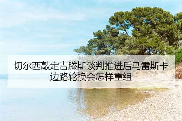 qie-er-xi-qiao-ding-ji-teng-si-tan-pan-tui-jin-hou-ma-lei-si-ka-bian-lu-lun-huan-hui-zen-yang-chong-zu-2-432.jpg