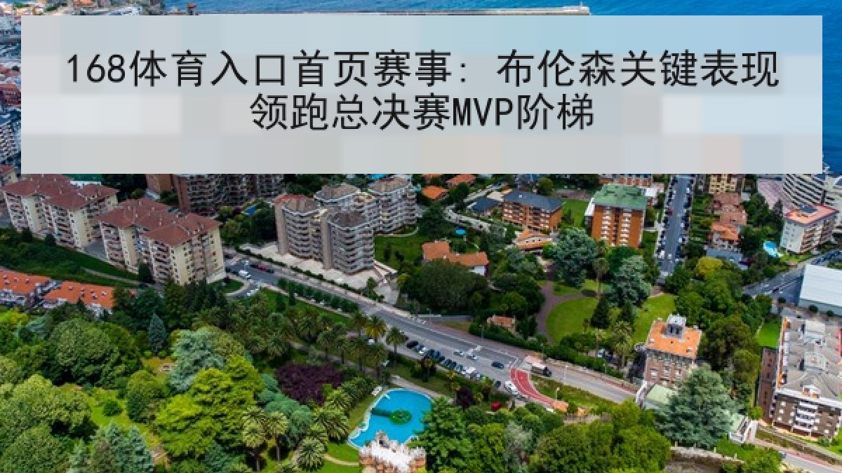 168体育入口首页赛事: 布伦森关键表现领跑总决赛MVP阶梯