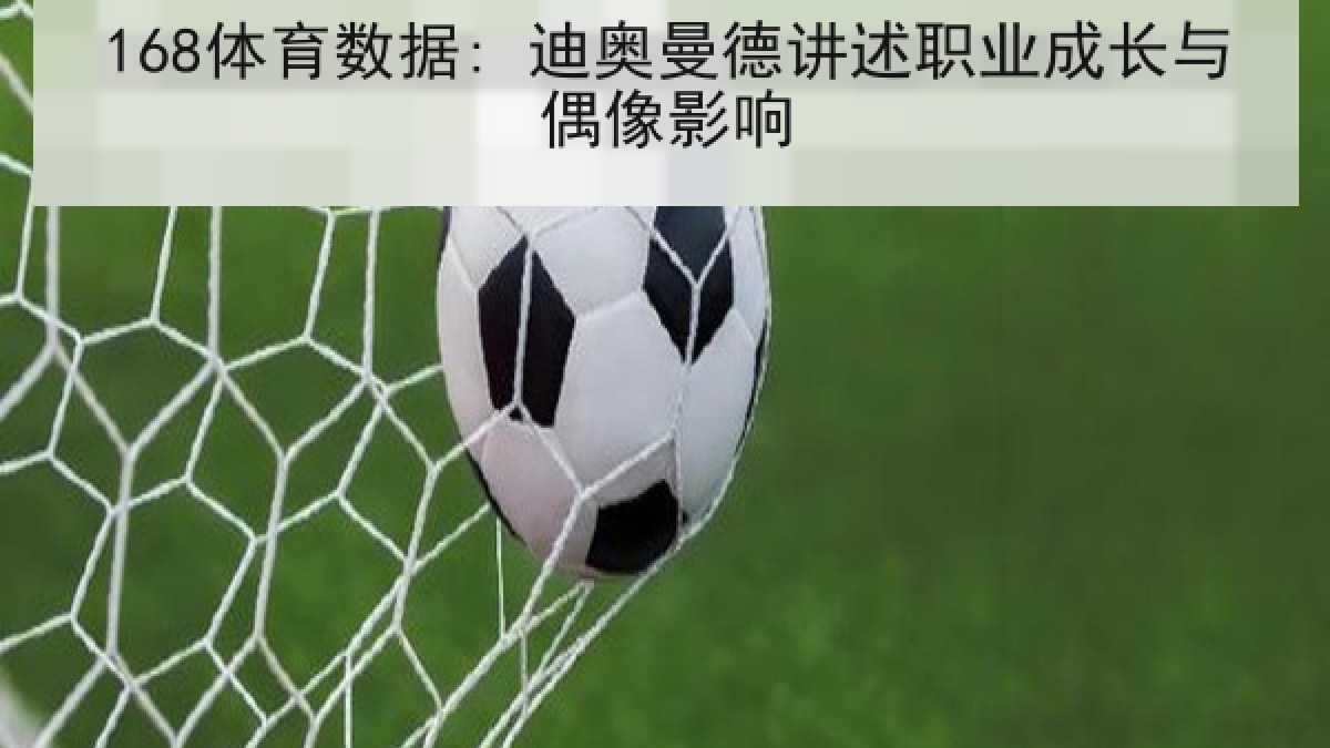 168体育数据: 迪奥曼德讲述职业成长与偶像影响